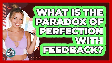 What Is The Paradox Of Perfection With Feedback? - Habit Hacks Hub
