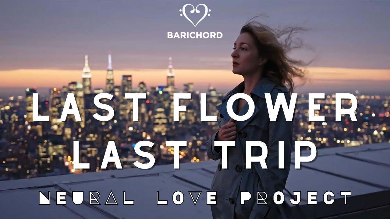 Last Flower, Last Trip  | Neural Love Project | Barichord Official Video