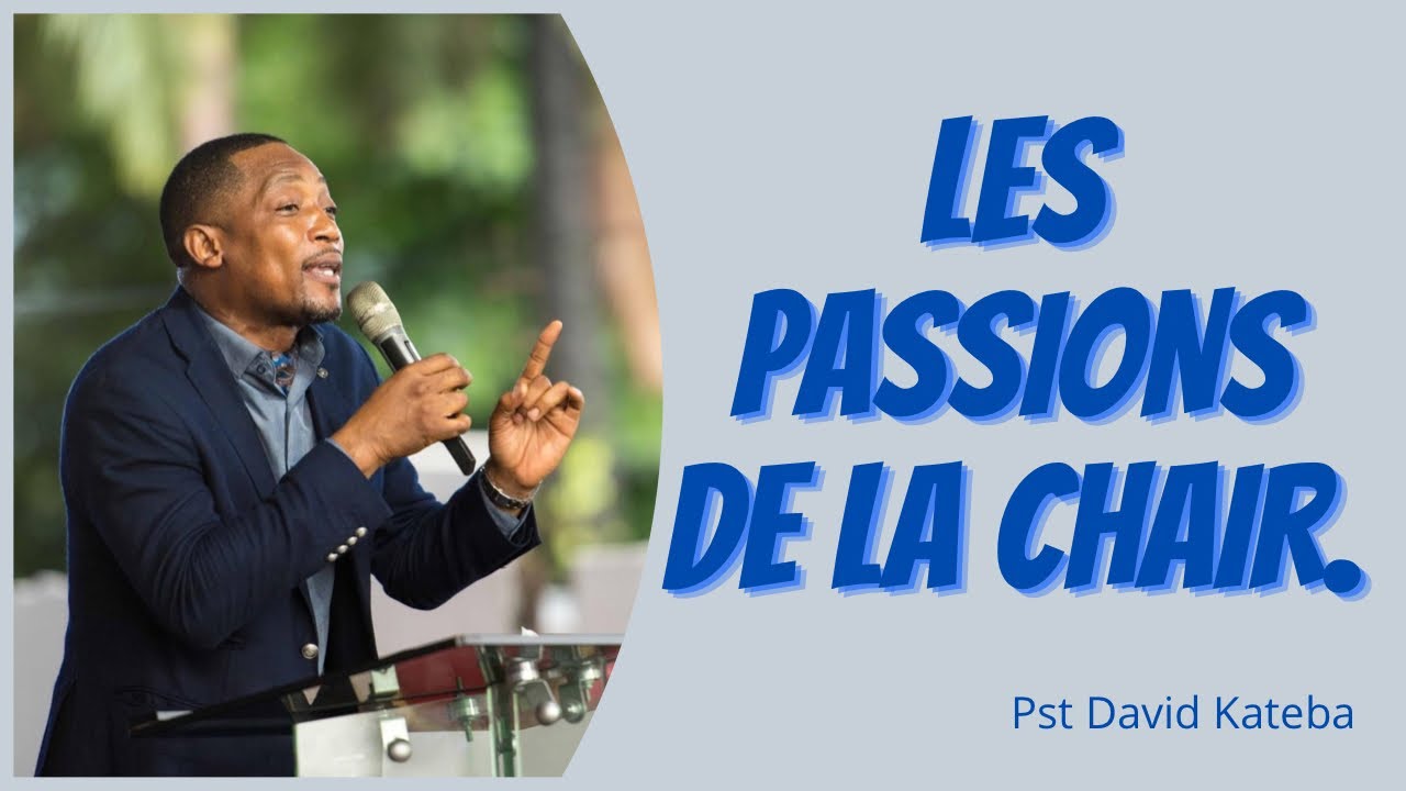 LES PASSIONS DE LA CHAIR.   Pst David Kateba