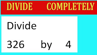 Divide     326      by     4  Divide   completely