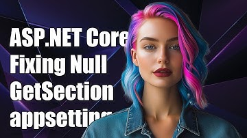 ASP.NET Core 2.0 Preview: Fixing GetSection Null Issue in appsettings.json