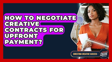How To Negotiate Creative Contracts For Upfront Payment? - Directing Creative Success