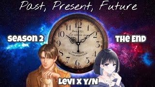 Past, Present, Future ♦ S2 THE END ♦ Levi x Y/N story/ AOT