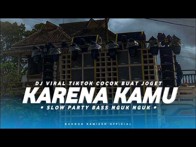 DJ KARENA KAMU FYP TIKTOK SLOW PARTY BASS NGUK NGUK || DJ BAKRON REMIXER class=