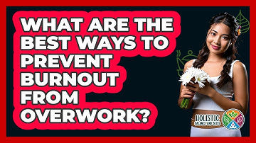 What Are The Best Ways To Prevent Burnout From Overwork? - Holistic Balance And Bliss