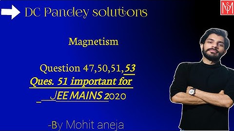 DC Pandey solutions Magnetism Questions 47,50,51,53 by Mohit Aneja