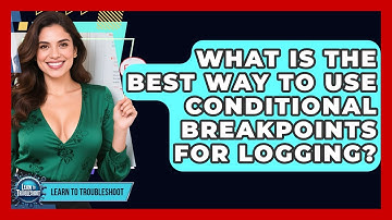 What Is The Best Way To Use Conditional Breakpoints For Logging? - Learn To Troubleshoot