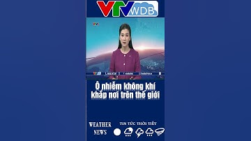 Ô nhiễm không khí khắp nơi trên thế giới | VTVWDB