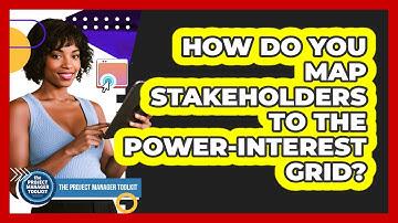 How Do You Map Stakeholders To The Power-Interest Grid?