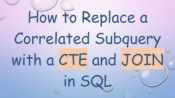 How to Replace a Correlated Subquery with a CTE and JOIN in SQL