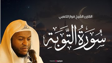 سورة التوبة .. تلاوة تلامس القلوب بصوت القارئ فواز الكعبي