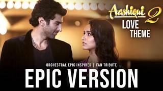 Aashiqui 2 Love Theme - Epic Orchestral Reimagining Inspired | Cinematic Fan Tribute |Arijit Mithoon