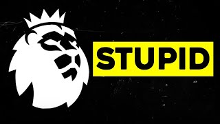 The Premier League is Stupid.