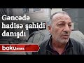 Gəncədə hadisə şahidi danışdı - Baku TV