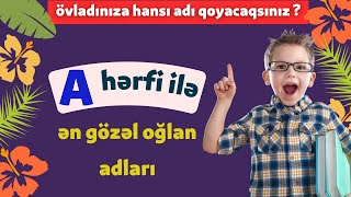 A hərfi ilə ən gözəl oğlan adları | Kişi adların siyahısı