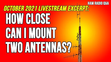 How close can I mount two antennas? October 2021 Livestream Excerpt - Ham Radio Q&A
