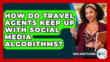 How Do Travel Agents Keep Up With Social Media Algorithms? - Travel Agents Playbook