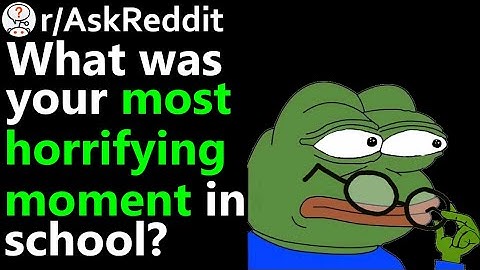 What was your most horrifying moment in school? r/AskReddit | Reddit Jar