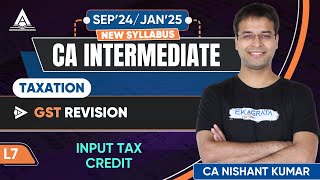 L7 | Input Tax Credit | GST Revision | CA Inter Tax May'24 Revision | CA Nishant Kumar