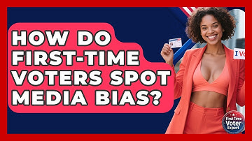 How Do First-time Voters Spot Media Bias? - First Time Voter Expert