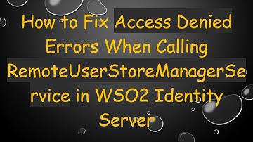 How to Fix Access Denied Errors When Calling RemoteUserStoreManagerService in WSO2 Identity Server