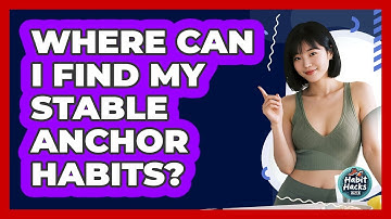 Where Can I Find My Stable Anchor Habits?
