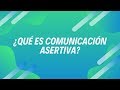 ¿Qué es la Comunicación Asertiva?