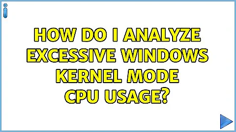 How do I analyze excessive Windows kernel mode CPU usage?