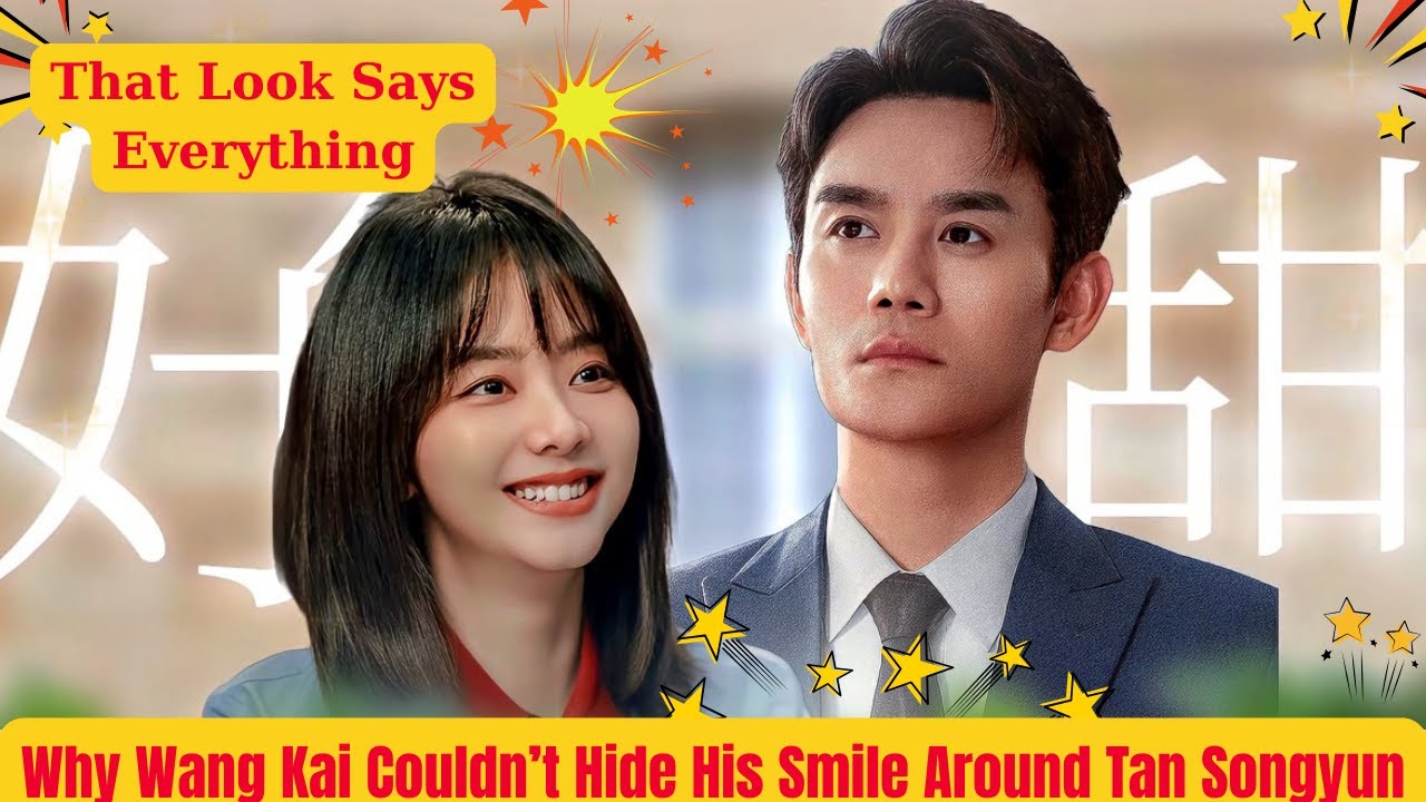 ✅ Why Wang Kai Couldn’t Hide His Smile Around Tan Songyun