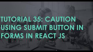 Tutorial 35 CAUTION!!! While using Submit button in ReactJS