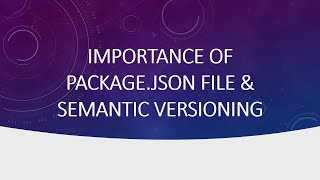 Importance of Package.json file & semantic versioning.