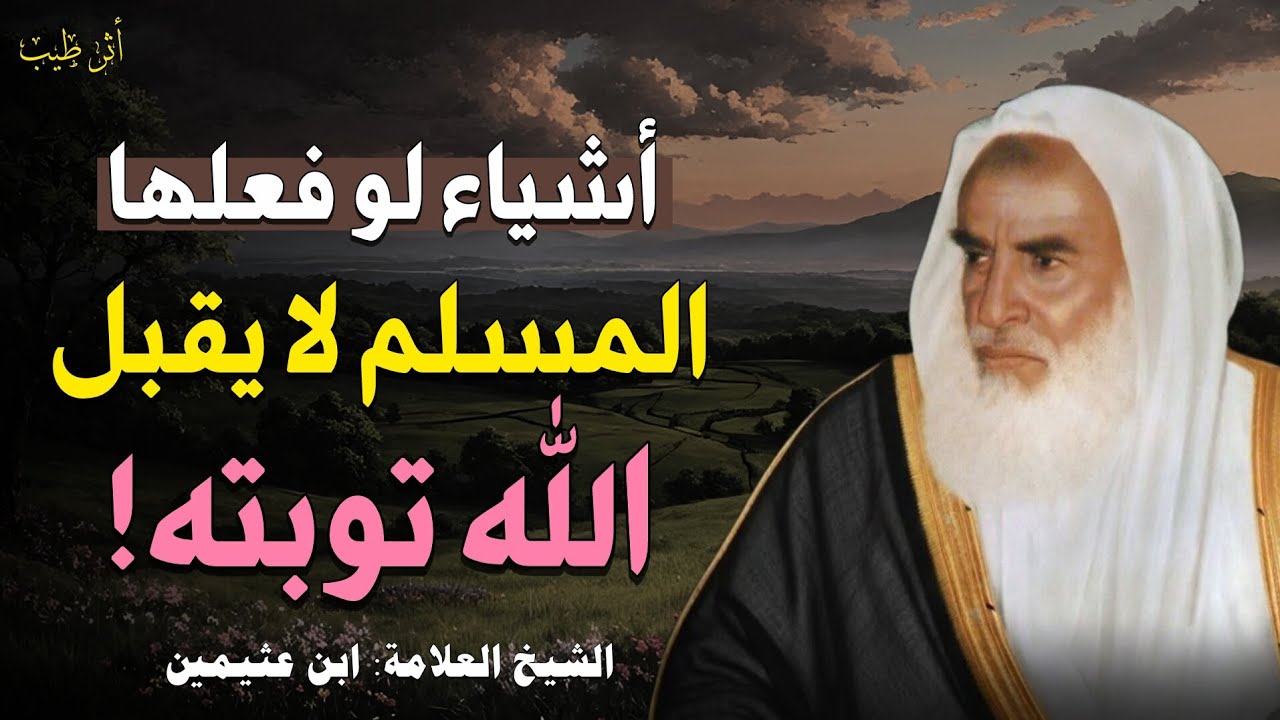 شيئان لو فعلهما المسلم لم يقبل الله توبته! | الشيخ العلامة: ابن عثيمين