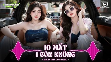 NHẠC NGHE TRÊN XE 🎧10 MẤT 1 CÒN KHÔNG REMIX - SET NHẠC TỦ HOUSE LAK & VIET DEEP 8X9X CỰC XỊN
