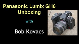 Unboxing The Panasonic Lumix Gh6 Camera With Bob Kovacs