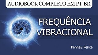 Frequencia Vibracional - Penney Peirce - Audiobook completo PT-BR