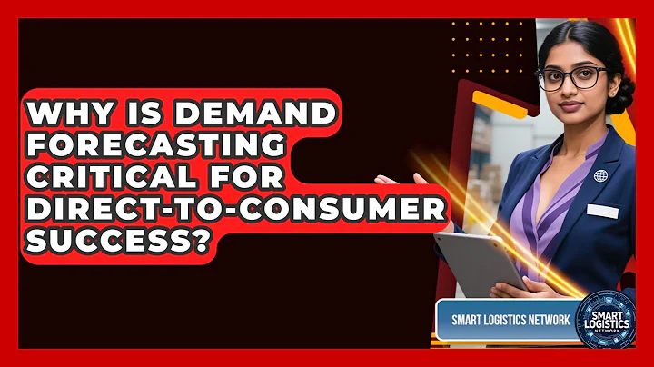 Why Is Demand Forecasting Critical For Direct-to-Consumer Success? - Smart Logistics Network