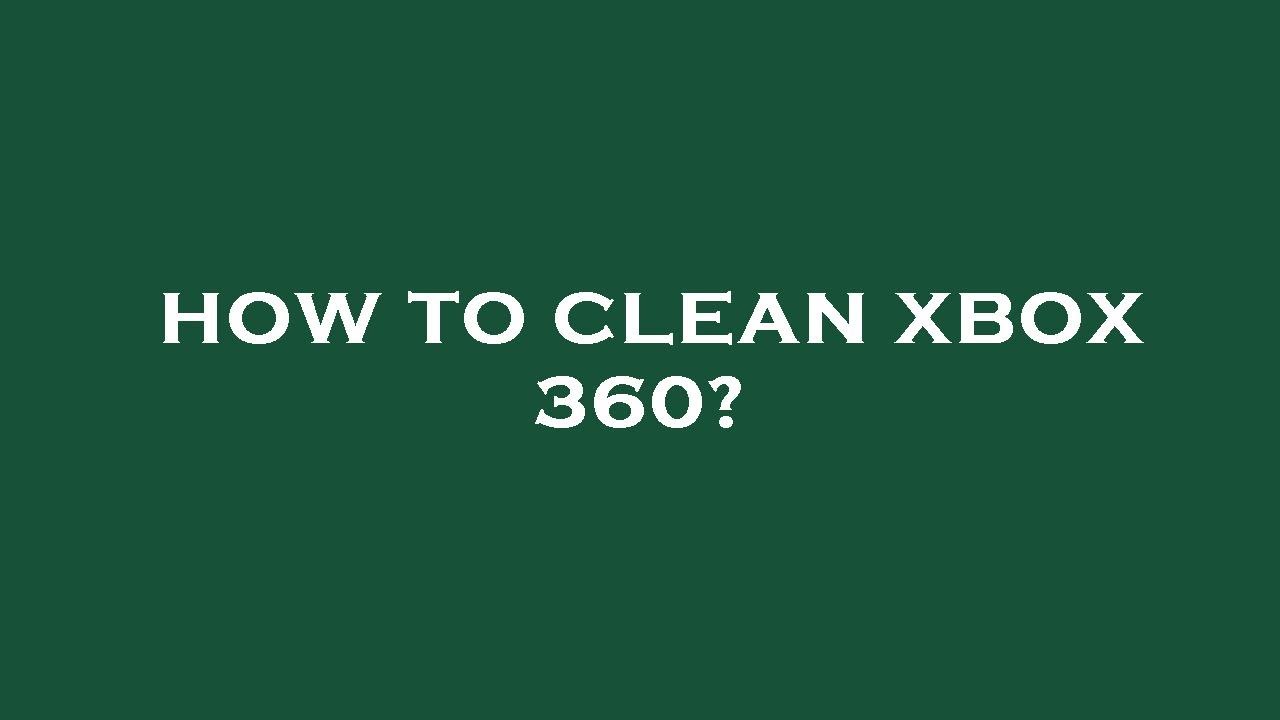How to clean xbox 360? YouTube