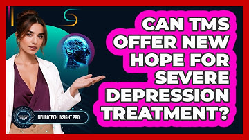 Can TMS Offer New Hope For Severe Depression Treatment? - Neurotech Insight Pro