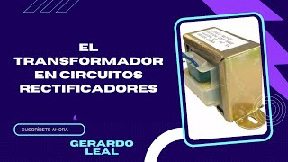 EL TRANSFORMADOR EN CIRCUITOS DE RECTIFICACIÓN. ETAPA 1 DE UNA FUENTE DE PODER DE CC