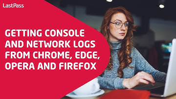 Getting console and network logs from Chrome, Edge, Opera, and Firefox for LastPass