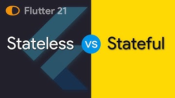 Flutter 21: Stateless vs Stateful