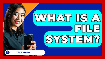 What Is A File System? - Be App Savvy