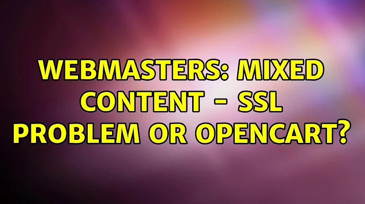 Webmasters: Mixed content - SSL Problem or Opencart? (2 Solutions!!)