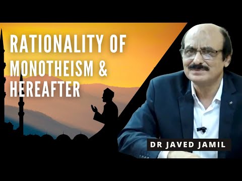 Rationality of Monotheism and Hereafter | Dr Javed Jamil