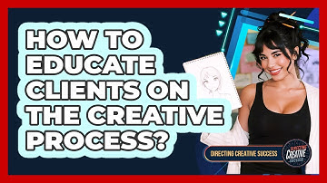 How To Educate Clients On The Creative Process?