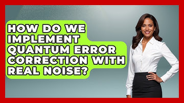 How Do We Implement Quantum Error Correction With Real Noise? - Quantum Tech Explained