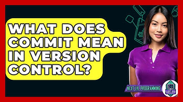 What Does Commit Mean In Version Control? - Next LVL Programming
