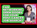 Can Networking Open Doors For Your Post-cancer Job Search? - Strong Survivors Network