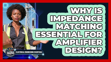 Why Is Impedance Matching Essential For Amplifier Design? - Electrical Engineering Essentials