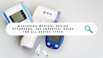 Mastering Medical Device Standards: The Essential Guide for All Device Types